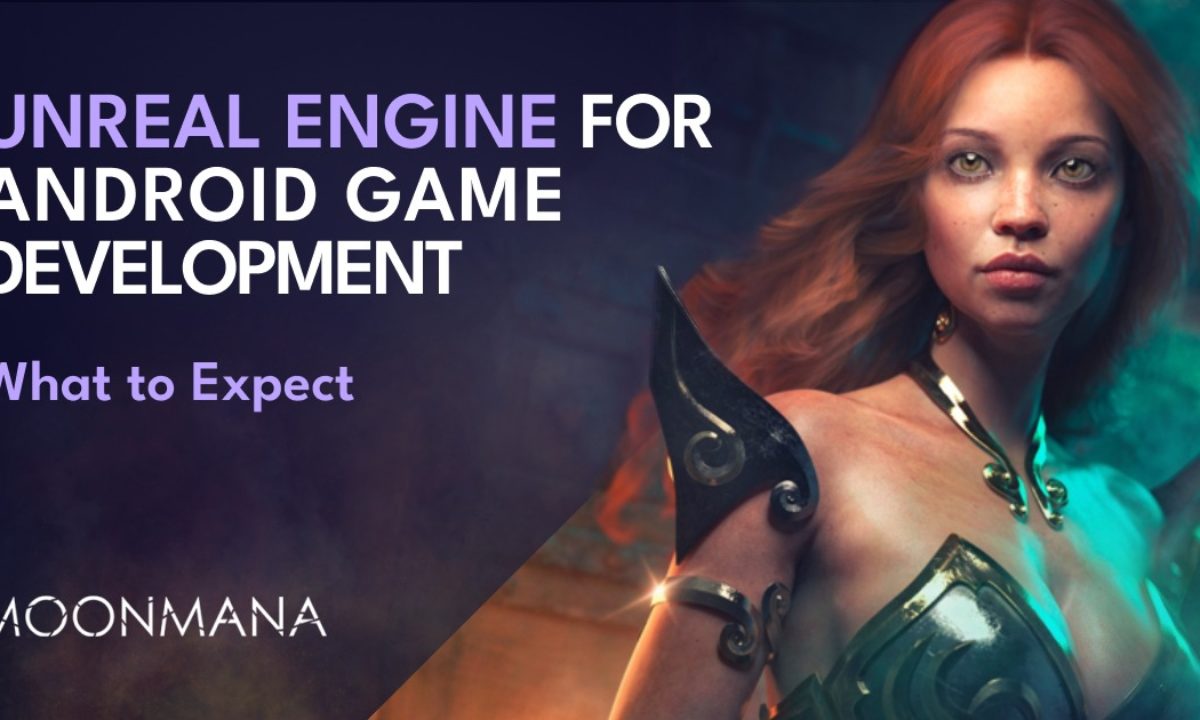 Choosing Unreal Engine for Android Game Development | Moonmana